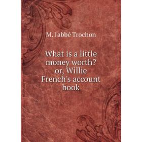 

Книга What is a little money worth or, Willie French's account book