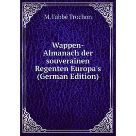 

Книга Wappen-Almanach der souverainen Regenten Europa's (German Edition)