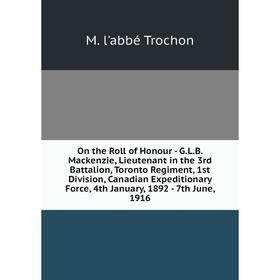 

Книга On the Roll of Honour — GLB Mackenzie, Lieutenant in the 3rd Battalion, Toronto Regiment, 1st Division, Canadian Expeditionary Force, 4th Januar