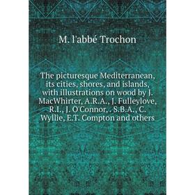 

Книга The picturesque Mediterranean, its cities, shores, and islands, with illustrations on wood by J. MacWhirter, A.R.A., J. Fulleylove, R.I., J. O'C