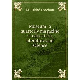 

Книга Museum; a quarterly magazine of education, literature and science