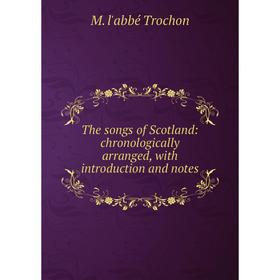 

Книга The songs of Scotland: chronologically arranged, with introduction and notes