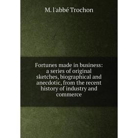 

Книга Fortunes made in business: a series of original sketches, biographical and anecdotic, from the recent history of industry and commerce