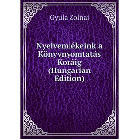 

Книга Nyelvemlékeink a Könyvnyomtatás Koráig (Hungarian Edition)