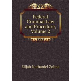 

Книга Federal Criminal Law and Procedure, Volume 2