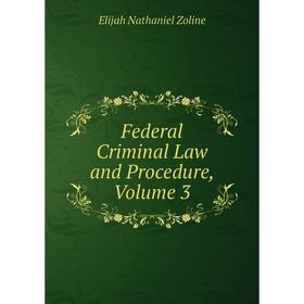 

Книга Federal Criminal Law and Procedure, Volume 3