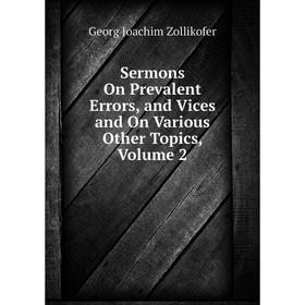 

Книга Sermons On Prevalent Errors, and Vices and On Various Other Topics, Volume 2