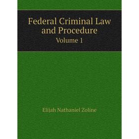 

Книга Federal Criminal Law and ProcedureVolume 1