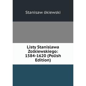 

Книга Listy Stanislawa Zolkiewskiego: 1584-1620 (Polish Edition)