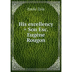 

Книга His excellency = Son Exc. Eugène Rougon