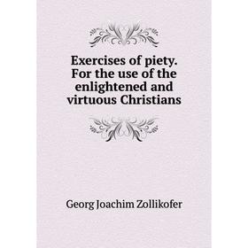 

Книга Exercises of piety. For the use of the enlightened and virtuous Christians