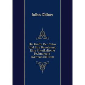 

Книга Die Kräfte Der Natur Und Ihre Benutzung: Eine Physikalische Technologie. (German Edition)