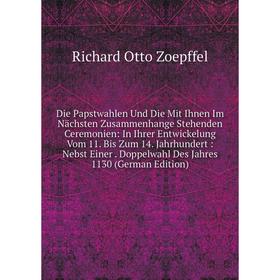 

Книга Die Papstwahlen Und Die Mit Ihnen Im Nächsten Zusammenhange Stehenden Ceremonien: In Ihrer Entwickelung Vom 11. Bis Zum 14. Jahrhundert: Nebst E