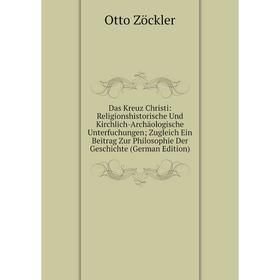 

Книга Das Kreuz Christi: Religionshistorische Und Kirchlich-Archäologische Unterfuchungen; Zugleich Ein Beitrag Zur Philosophie Der Geschichte (German