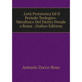 

Книга . L'età Preistorica Ed Il Periodo Teologico-Metafisico Del Diritto Penale a Roma. (Italian Edition)