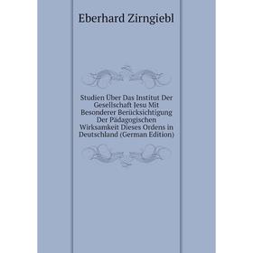

Книга Studien Über Das Institut Der Gesellschaft Jesu Mit Besonderer Berücksichtigung Der Pädagogischen Wirksamkeit Dieses Ordens in Deutschland (Germ