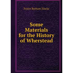 

Книга Some Materials for the History of Wherstead