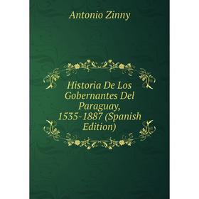 

Книга Historia De Los Gobernantes Del Paraguay, 1535-1887 (Spanish Edition)