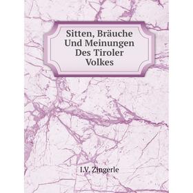 

Книга Sitten, Bräuche Und Meinungen Des Tiroler Volkes