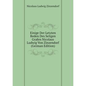 

Книга Einige Der Letzten Reden Des Seligen Grafen Nicolaus Ludwig Von Zinzendorf (German Edition)