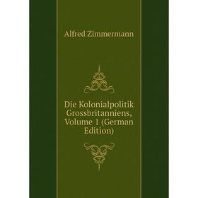 

Книга Die Kolonialpolitik Grossbritanniens, Volume 1 (German Edition)