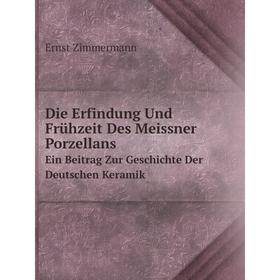 

Книга Die Erfindung Und Frühzeit Des Meissner PorzellansEin Beitrag Zur Geschichte Der Deutschen Keramik