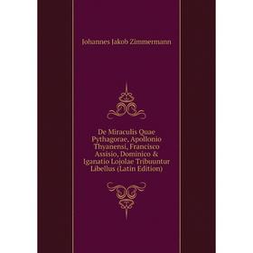 

Книга De Miraculis Quae Pythagorae, Apollonio Thyanensi, Francisco Assisio, Dominico Iganatio Lojolae Tribuuntur Libellus