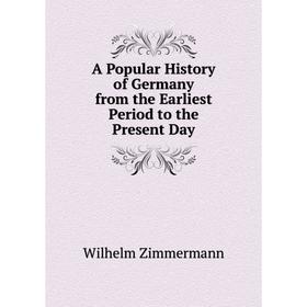 

Книга A Popular History of Germany from the Earliest Period to the Present Day