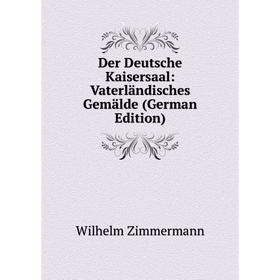 

Книга Der Deutsche Kaisersaal: Vaterländisches Gemälde (German Edition)