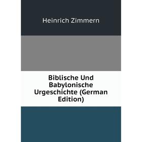 

Книга Biblische Und Babylonische Urgeschichte (German Edition)