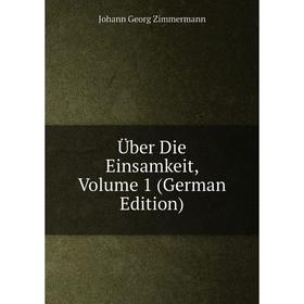 

Книга Über Die Einsamkeit, Volume 1 (German Edition)