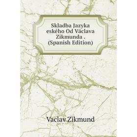 

Книга Skladba Jazyka eského Od Václava Zikmunda. (Spanish Edition)