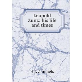 

Книга Leopold Zunz: his life and times