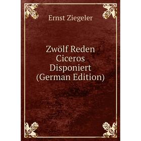 

Книга Zwölf Reden Ciceros Disponiert (German Edition)