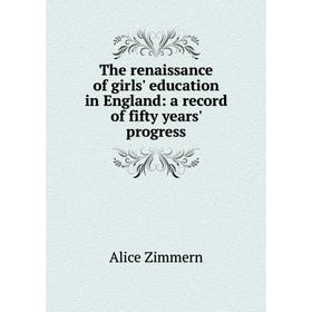 

Книга The renaissance of girls' education in England: a record of fifty years' progress