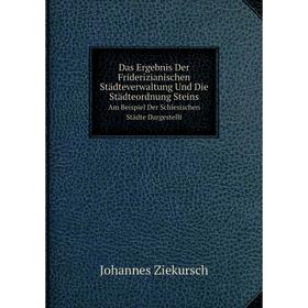 

Книга Das Ergebnis Der Friderizianischen Städteverwaltung Und Die Städteordnung SteinsAm Beispiel Der Schlesischen Städte Dargestellt