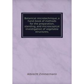 

Книга Botanical microtechnique, a hand-book of methods for the preparation, standing, and microscopical investigation of vegetable structures
