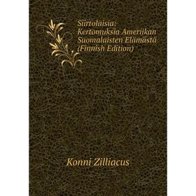 

Книга Siirtolaisia: Kertomuksia Ameriikan Suomalaisten Elämästä (Finnish Edition)