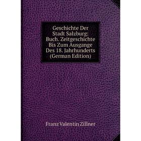 

Книга Geschichte Der Stadt Salzburg: Buch. Zeitgeschichte Bis Zum Ausgange Des 18. Jahrhunderts (German Edition)