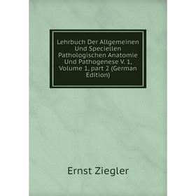 

Книга Lehrbuch Der Allgemeinen Und Speciellen Pathologischen Anatomie Und Pathogenese V 1, Volume 1, part 2