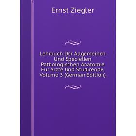 

Книга Lehrbuch Der Allgemeinen Und Speciellen Pathologischen Anatomie Fur Arzte Und Studirende, Volume 3