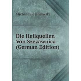 

Книга Die Heilquellen Von Szezawnica (German Edition)