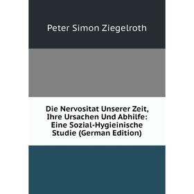 

Книга Die Nervositat Unserer Zeit, Ihre Ursachen Und Abhilfe: Eine Sozial-Hygieinische Studie (German Edition)