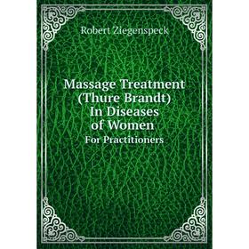 

Книга Massage Treatment (Thure Brandt) in Diseases of WomenFor Practitioners