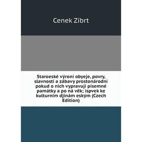 

Книга Staroeské výroní obyeje, povry, slavnosti a zábavy prostonárodní pokud o nich vypravují písemné památky a po ná vêk; íspvek ke kulturním djinám