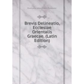 

Книга Brevis Delineatio, Ecclesiae Orientalis Graecae. (Latin Edition)