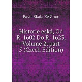 

Книга Historie eská, Od R. 1602 Do R. 1623, Volume 2, part 5 (Czech Edition)