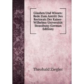 

Книга Glauben Und Wissen: Rede Zum Antritt Des Rectorats Der Kaiser-Wilhelms-Universität Strassburg