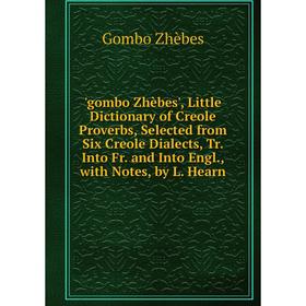 

Книга Gombo Zhèbes', Little Dictionary of Creole Proverbs, Selected from Six Creole Dialects, Tr. Into Fr. and Into Engl., with Notes, by L. Hearn