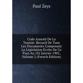 

Книга Code Annoté De La Tunisie: Recueil De Tous Les Documents Composant La Législation Écrite De Ce Pays Au 1Er Janvier 1901